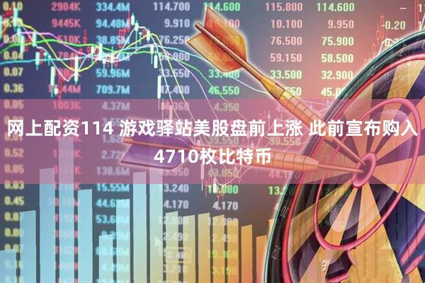网上配资114 游戏驿站美股盘前上涨 此前宣布购入4710枚比特币
